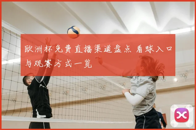 欧洲杯免费直播渠道盘点 看球入口与观赛方式一览