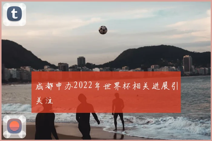 成都申办2022年世界杯相关进展引关注